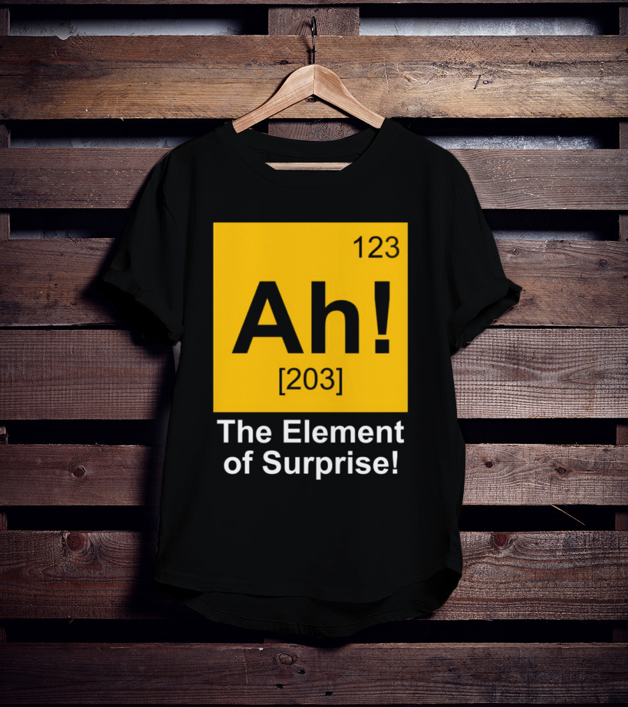 123 Ah 203 The Element Of Surprise T-Shirt