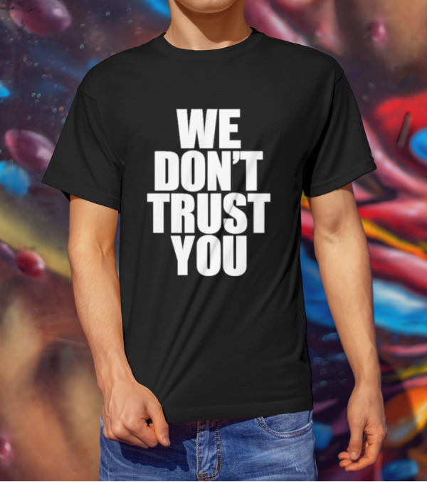 We Don't Trust You Just Tokyo T-Shirt
