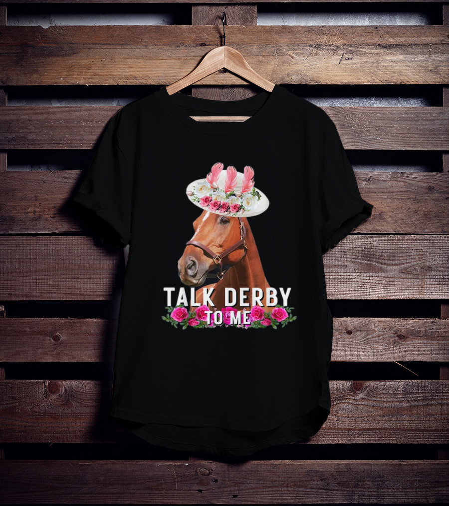 Talk Derby To Me Horse With Floral Hat And Roses T-Shirt