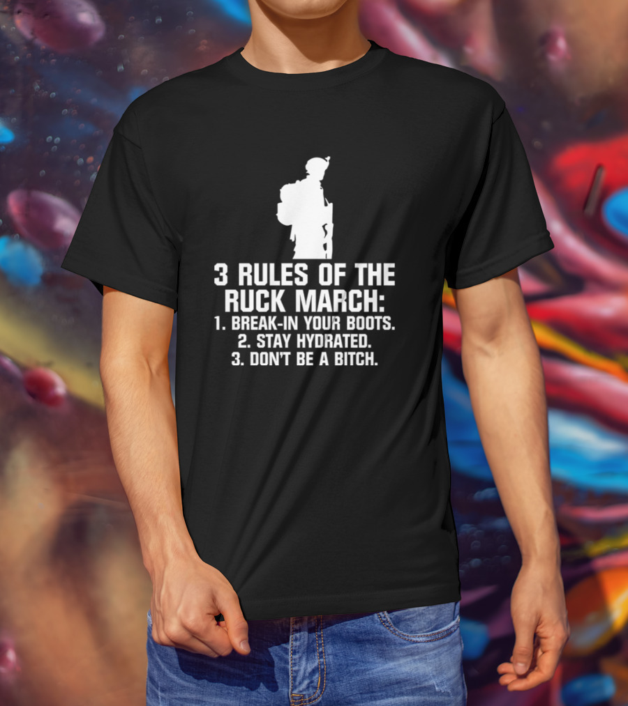 3 Rules Of The Ruck March Break-In Your Boots Stay Hydrated Don't Be A Bitch T-Shirt