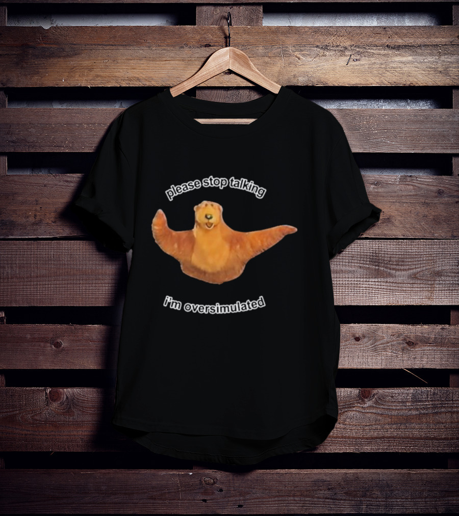 Please Stop Talking I’m Overstimulated Bear Hug T-Shirt