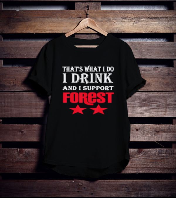 THAT'S WHAT I DO I DRINK AND I SUPPORT FOREST TWO STARS T-Shirt