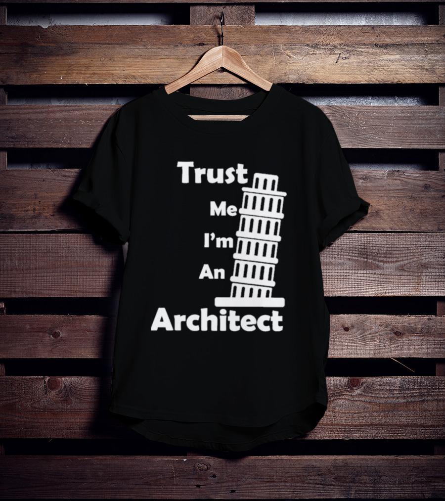 Trust Me I’m An Architect Leaning Tower Of Pisa T-Shirt