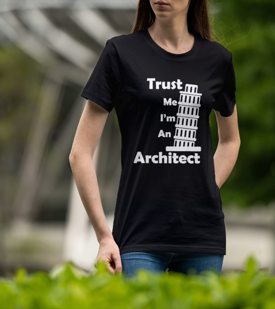 Trust Me I’m An Architect Leaning Tower Of Pisa T-Shirt