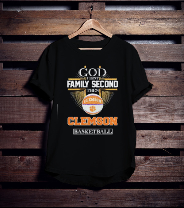 God First Family Second Then Clemson Tigers Basketball T-Shirt
