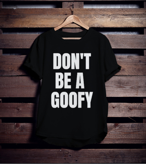 DON'T BE A GOOFY T-Shirt