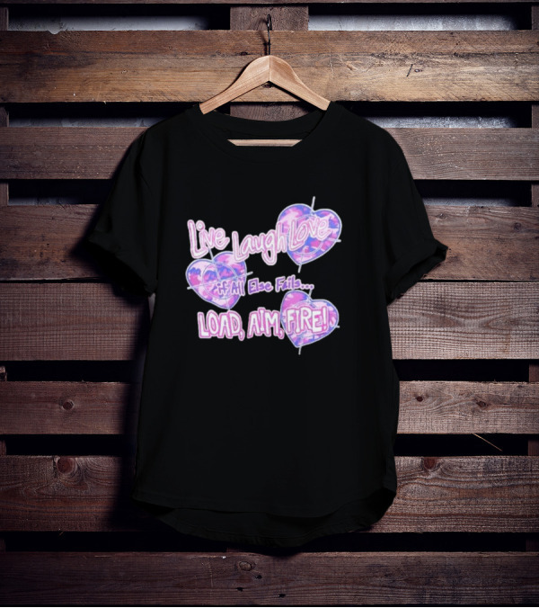 Live Laugh Love If All Else Fails Load Aim Fire Hearts Target T-Shirt