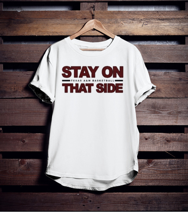 Stay On That Side Texas A&M Basketball T-Shirt