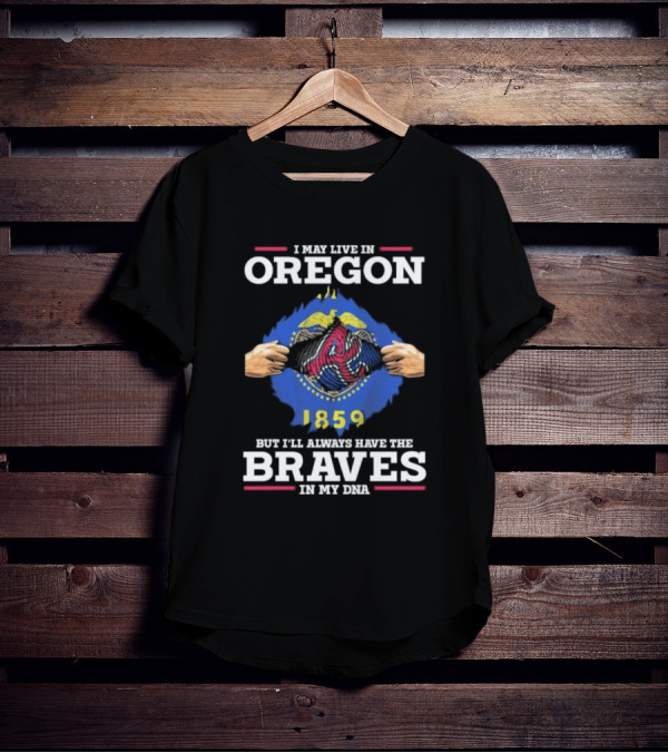 I May Live In Oregon But I'll Always Have The Braves In My Dna 1859 T-Shirt