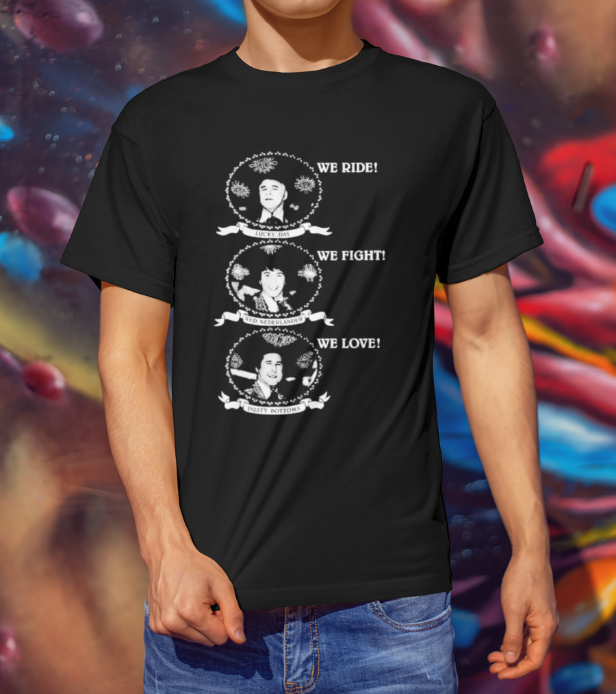 We Ride Lucky Day We Fight Ned Nederlander We Love Dusty Bottoms T-Shirt