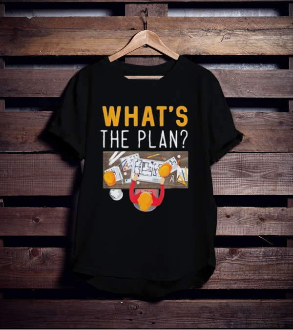WHAT'S THE PLAN Architect Desk Blueprint Hard Hats T-Shirt