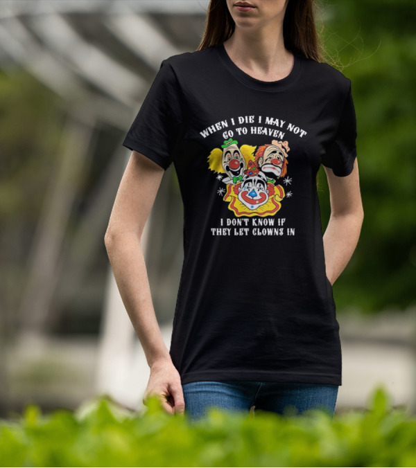 When I Die I May Not Go To Heaven I Don’t Know If They Let Clowns In Clown Face Sad Comic Faces T-Shirt