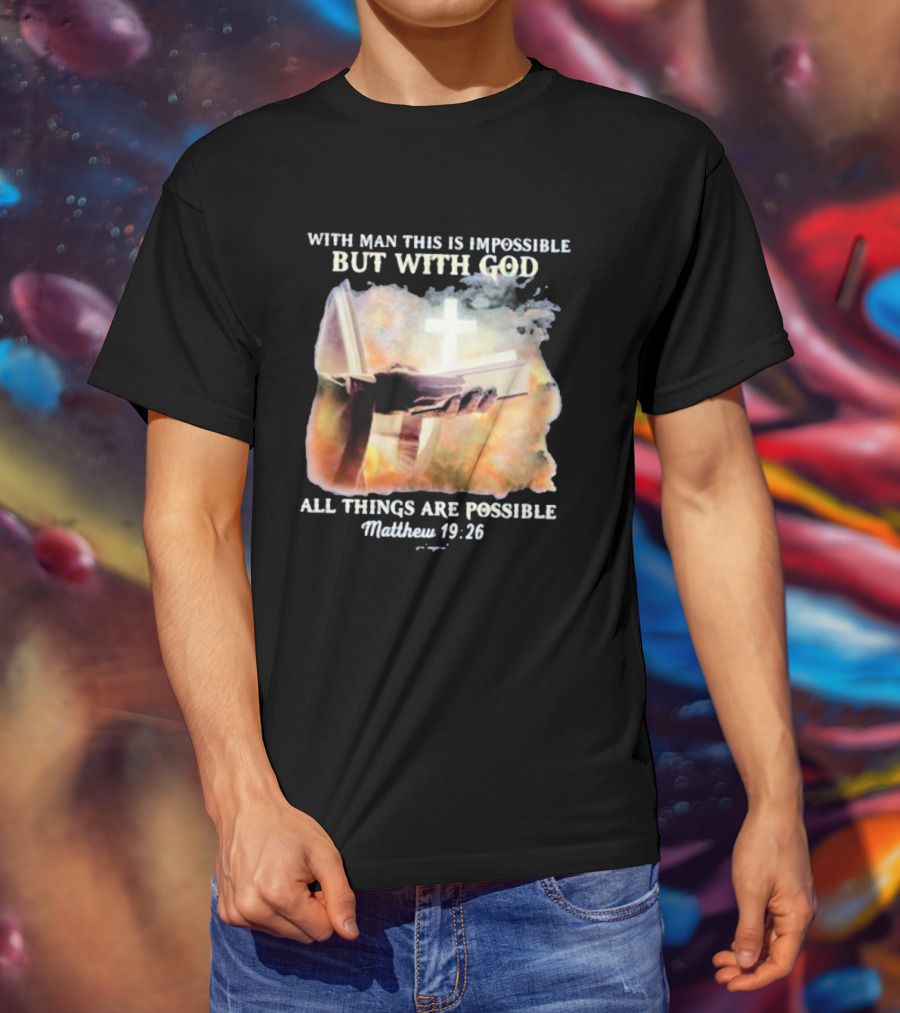 With Man This Is Impossible But With God All Things Are Possible Matthew 19 26 Bible And Cross Background T-Shirt
