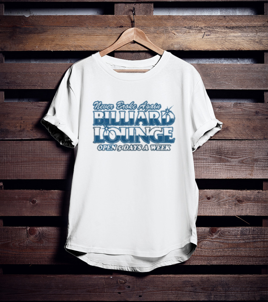 Never Broke Again Billiard Lounge Open 5 Days A Week T-Shirt