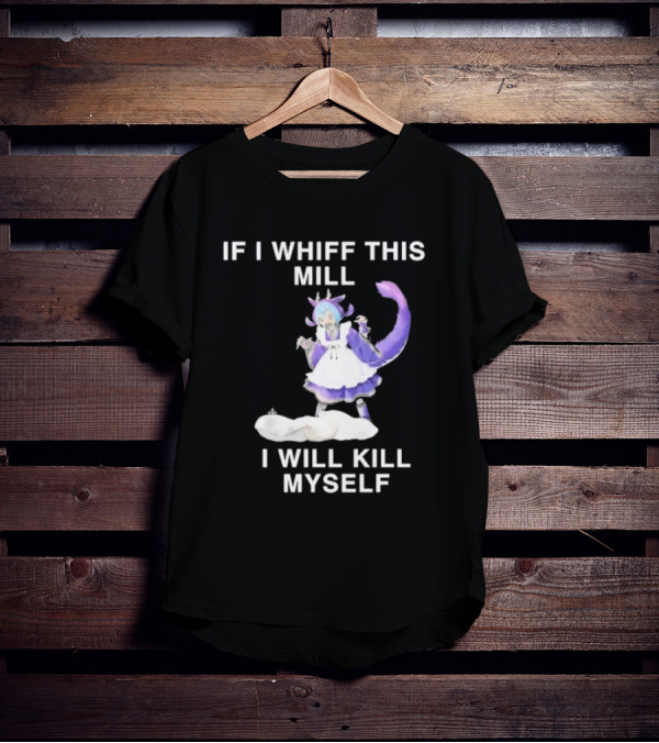 If I Whiff This Mill I Will Kill Myself Laundry Dragonmaid Character T-Shirt