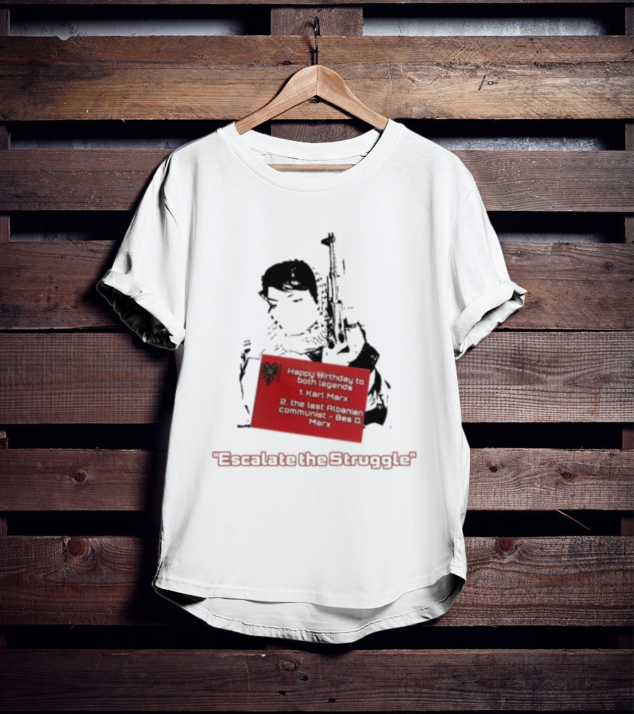 Happy Birthday To Both Legends: 1. Karl Marx 2. The Last Albanian Communist Beq O. Mark Escalate The Struggle T-Shirt
