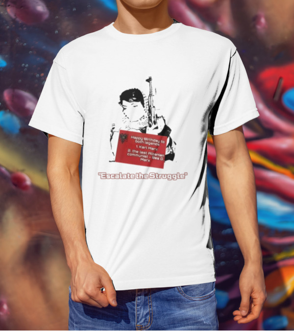Happy Birthday To Both Legends: 1. Karl Marx 2. The Last Albanian Communist Beq O. Mark Escalate The Struggle T-Shirt
