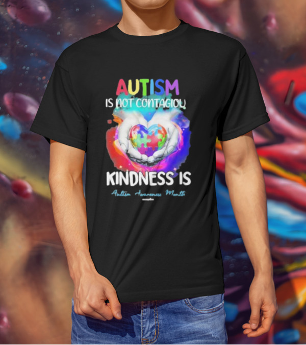 Autism Is Not Contagious Kindness Is Heart Hands Autism Awareness Month T-Shirt