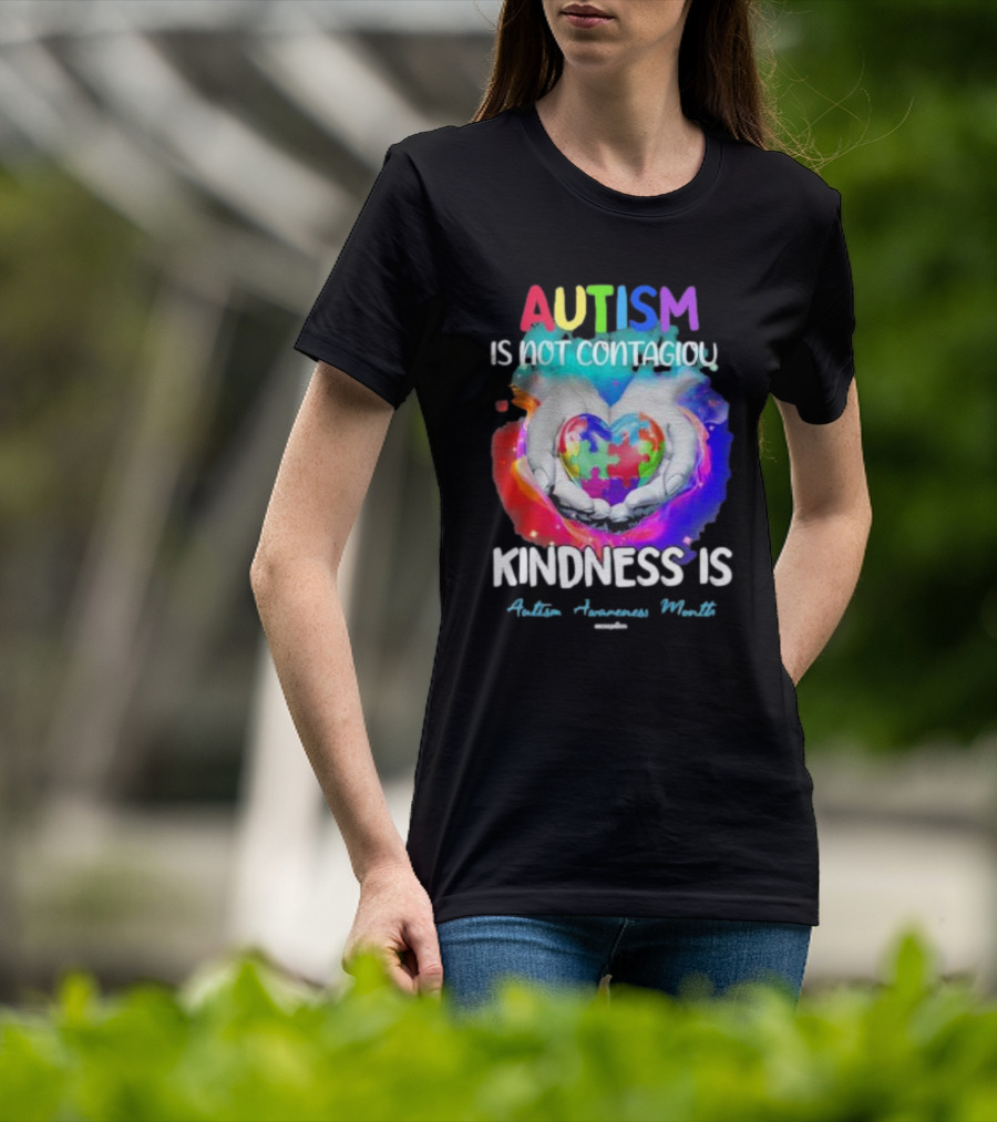 Autism Is Not Contagious Kindness Is Heart Hands Autism Awareness Month T-Shirt