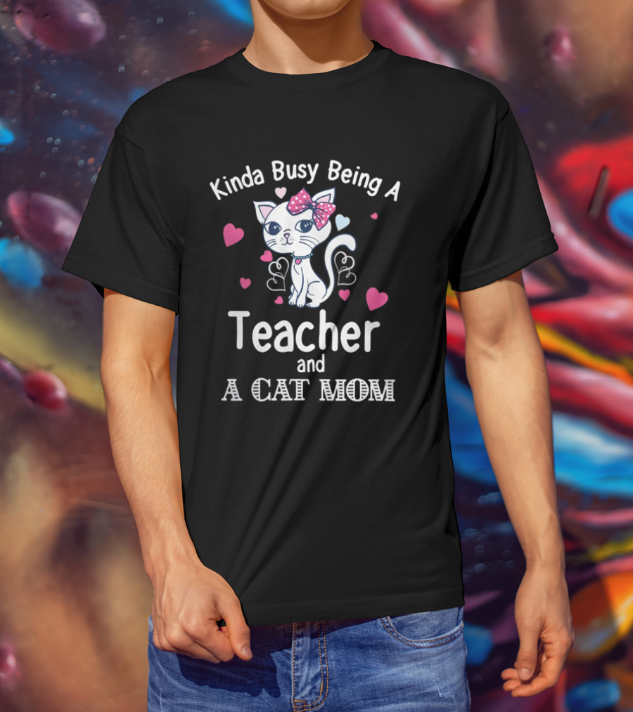 Kinda Busy Being A Teacher And A Cat Mom Cat Lovers Cute Heart T-Shirt