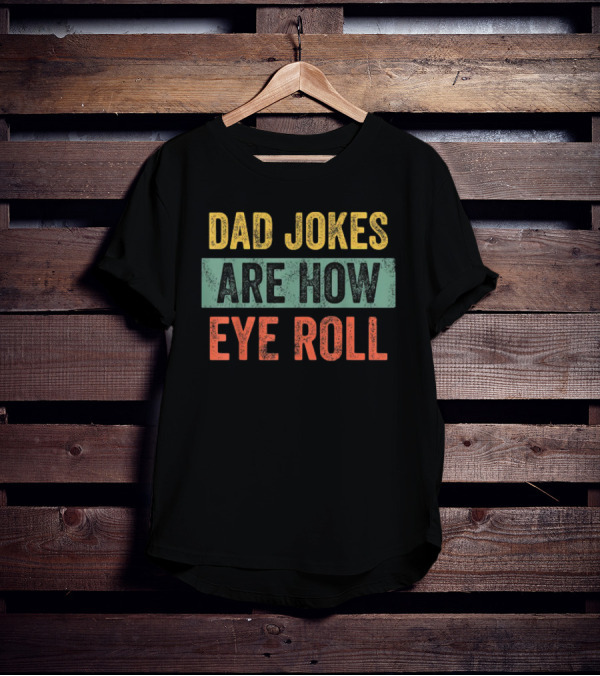 Dad Jokes Are How Eye Roll Father's Day Funny Gift For Dad T-Shirt