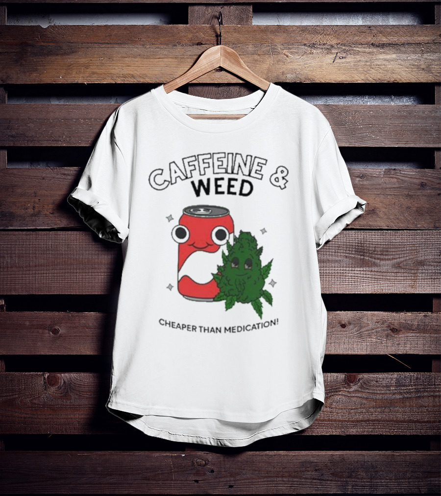 Caffeine And Weed Cheaper Than Medication Can And Leaf Character T-Shirt