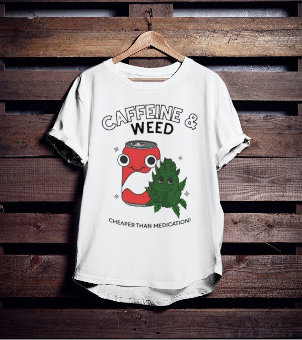 Caffeine And Weed Cheaper Than Medication Can And Leaf Character T-Shirt