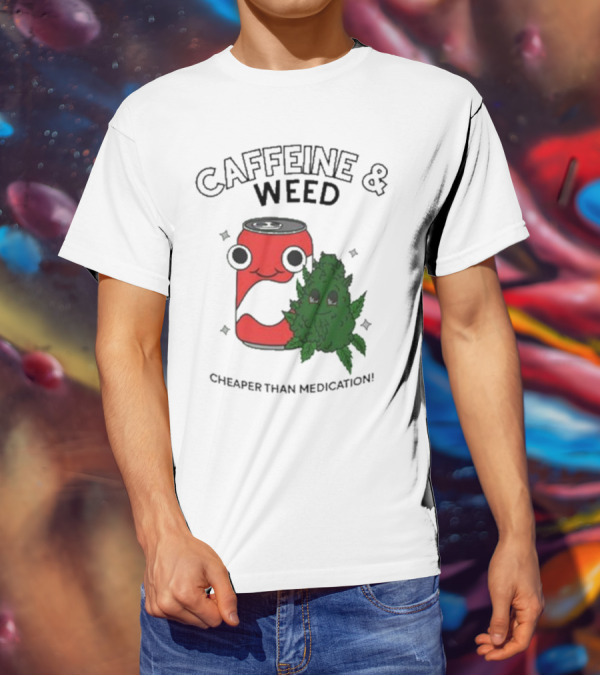 Caffeine And Weed Cheaper Than Medication Can And Leaf Character T-Shirt