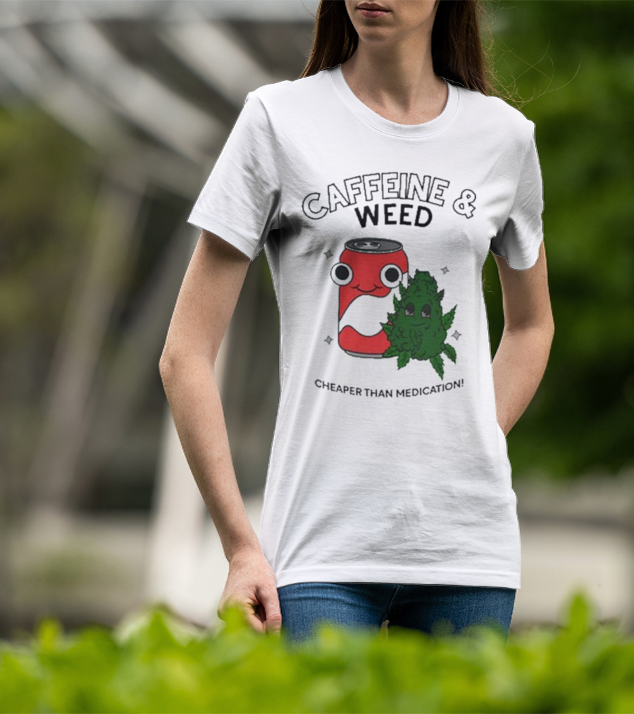 Caffeine And Weed Cheaper Than Medication Can And Leaf Character T-Shirt