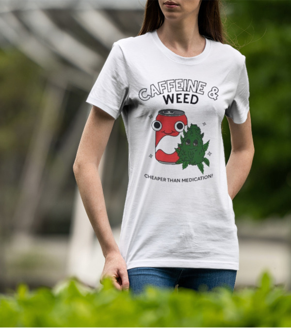 Caffeine And Weed Cheaper Than Medication Can And Leaf Character T-Shirt
