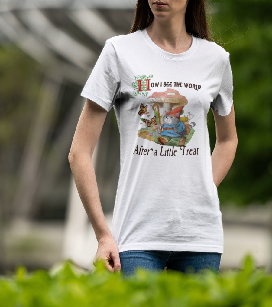 Jmcgg How I See The World After A Little Treat With Mushroom And Gnome Cat T-Shirt