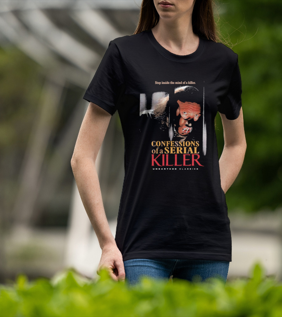Step Inside The Mind Of A Killer Confessions Of A Serial Killer Unearthed Classics T-Shirt