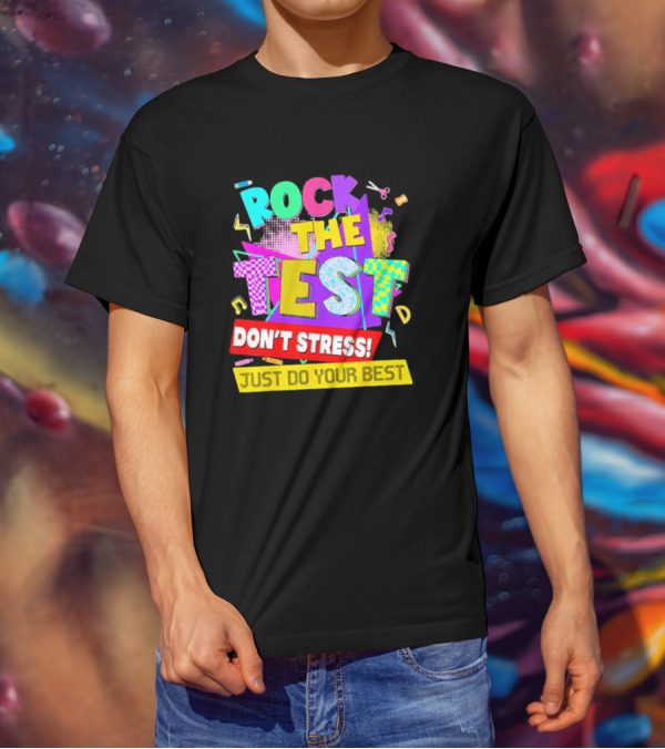 Rock The Test Don't Stress Testing Day Just Do Your Best Teachers Students T-Shirt