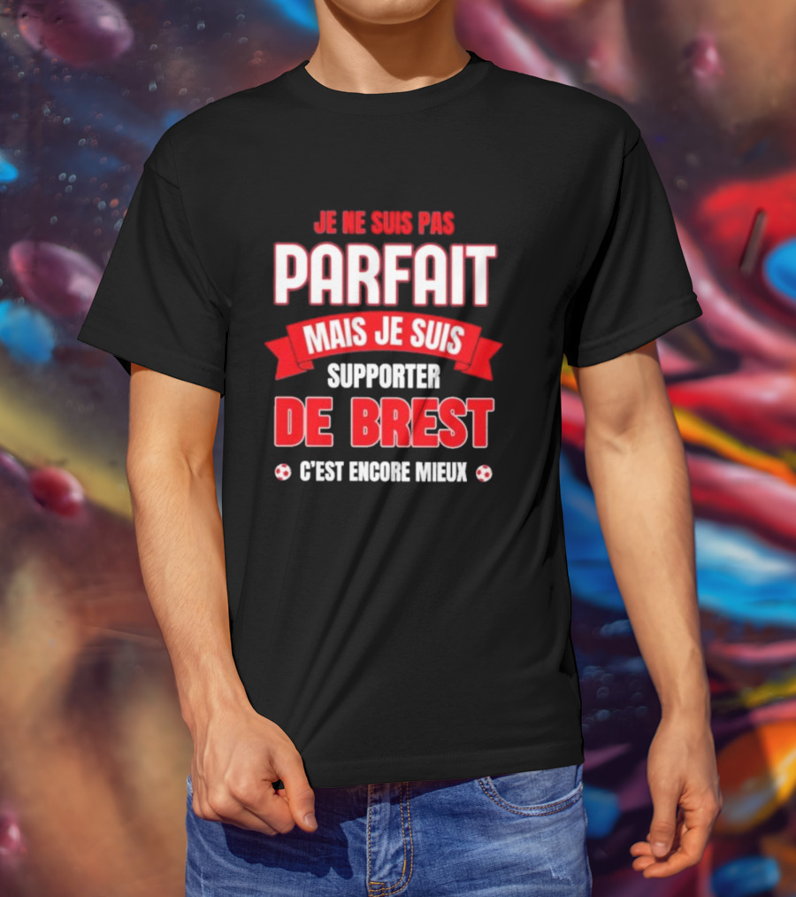 Je Ne Suis Pas Parfait Mais Je Suis Supporter De Brest C’est Encore Mieux Football Fan T-Shirt