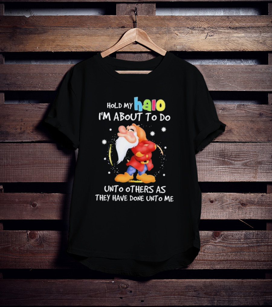 Hold My Halo I'm About To Do Unto Others As They Have Done Unto Me Dwarf Character T-Shirt
