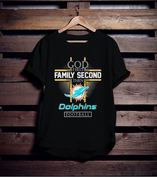 God First Family Second Then Dolphins Football Miami T-Shirt