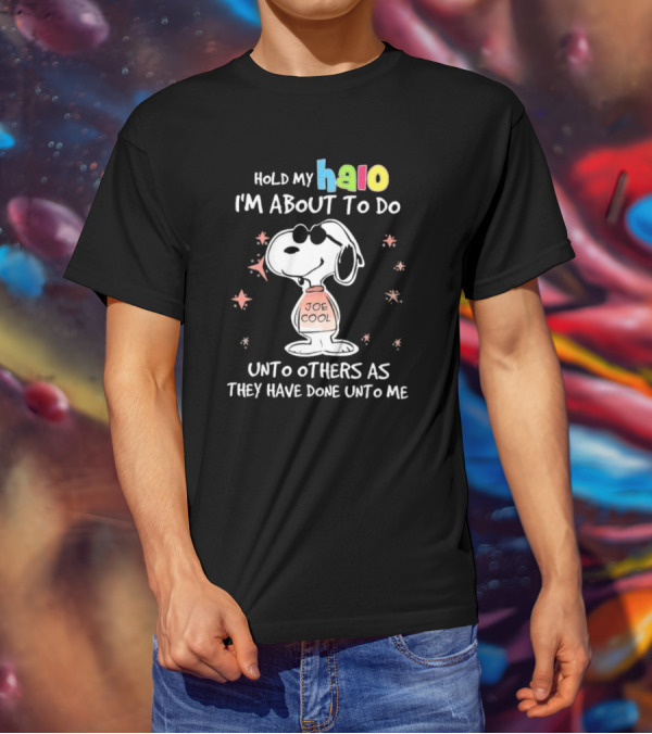 Snoopy Joe Cool Hold My Halo I'm About To Do Unto Others As They Have Done Unto Me T-Shirt