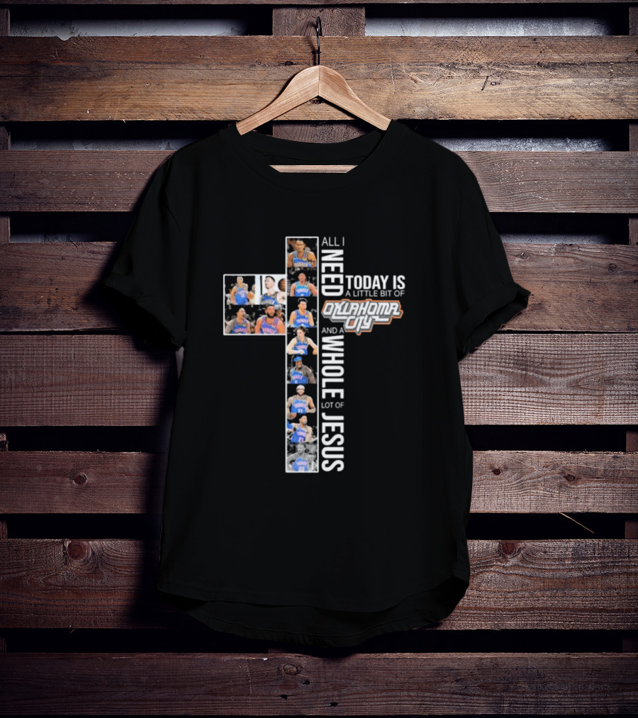 All I Need Today Is A Little Bit Of Oklahoma City Thunder And A Whole Lot Of Jesus T-Shirt