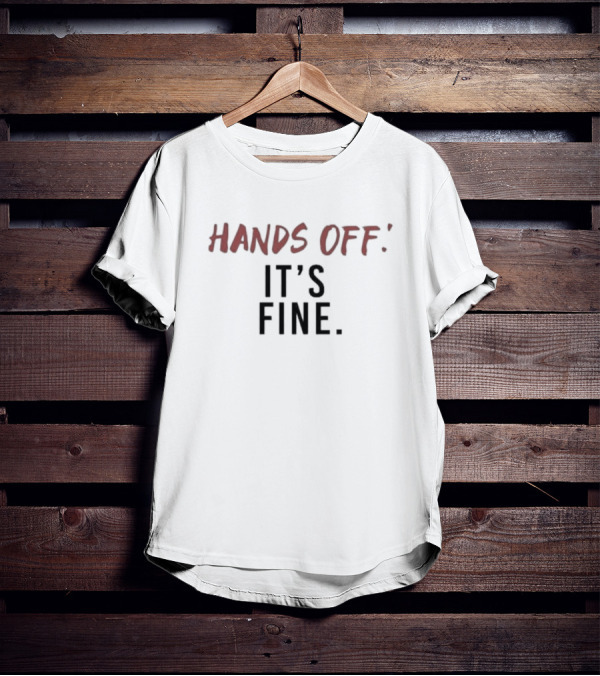 HANDS OFF IT'S FINE T-Shirt