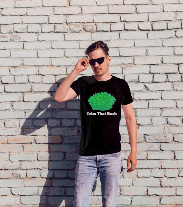 Middleclassfancy Trim That Bush Green Shrub Humor T-Shirt