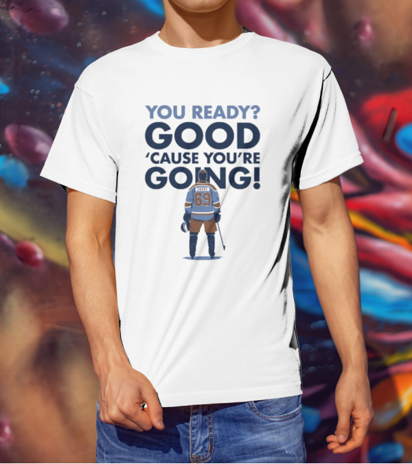 YOU READY GOOD 'CAUSE YOU'RE GOING HOCKEY PLAYER 69 T-Shirt