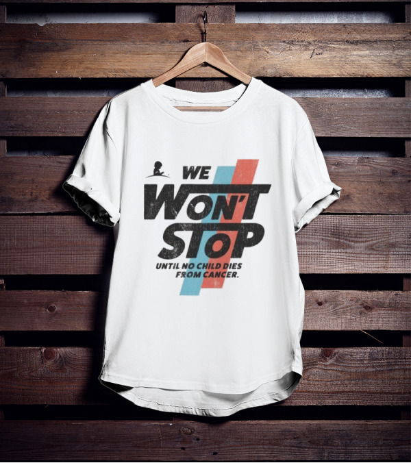 We Won’t Stop Until No Child Dies From Cancer T-Shirt