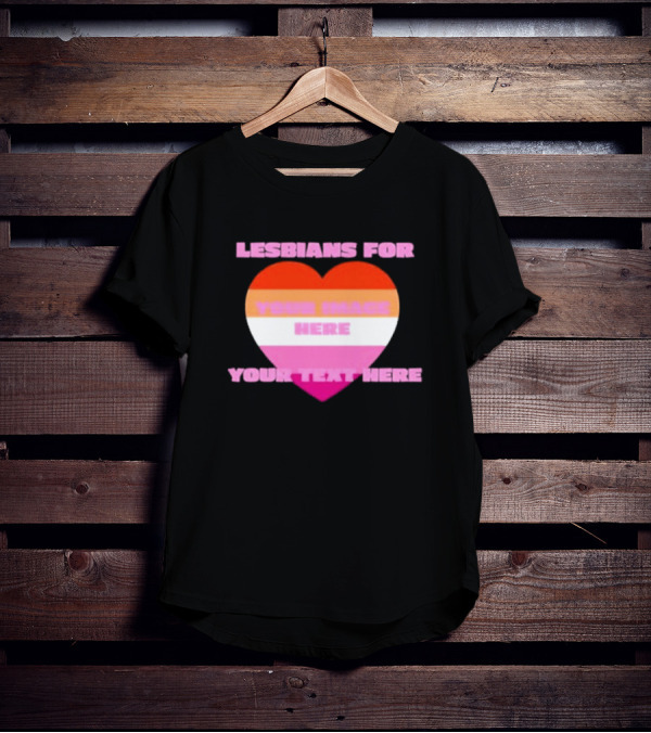 Lesbians For Your Image Here Your Text Here Heart T-Shirt
