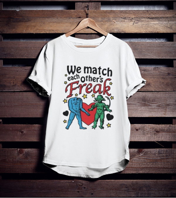 We Match Each Other’s Freak With Blue And Green Creatures And Hearts T-Shirt