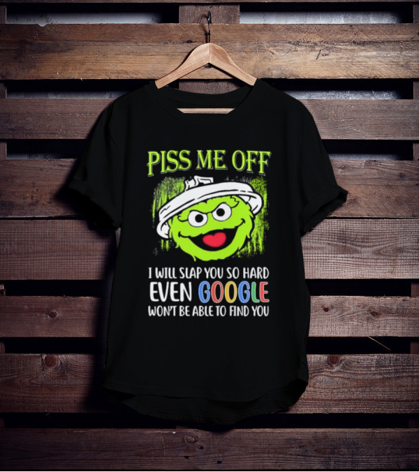 Piss Me Off I Will Slap You So Hard Even Google Won’t Be Able To Find You Oscar T-Shirt