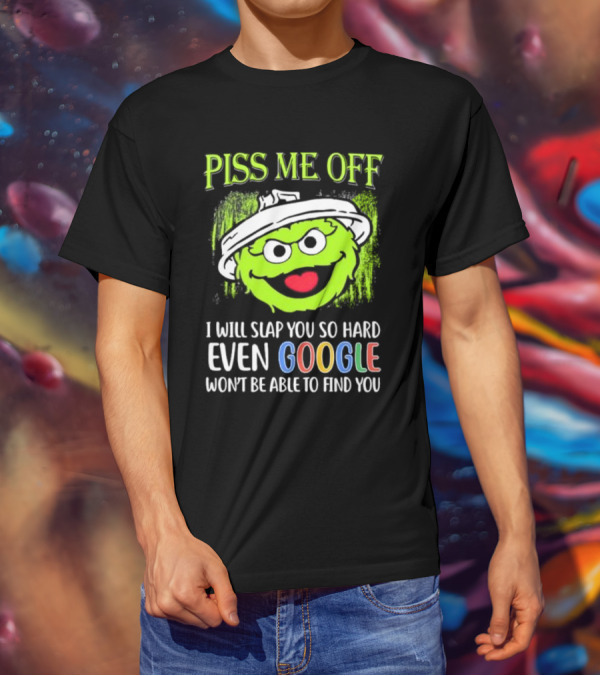 Piss Me Off I Will Slap You So Hard Even Google Won’t Be Able To Find You Oscar T-Shirt