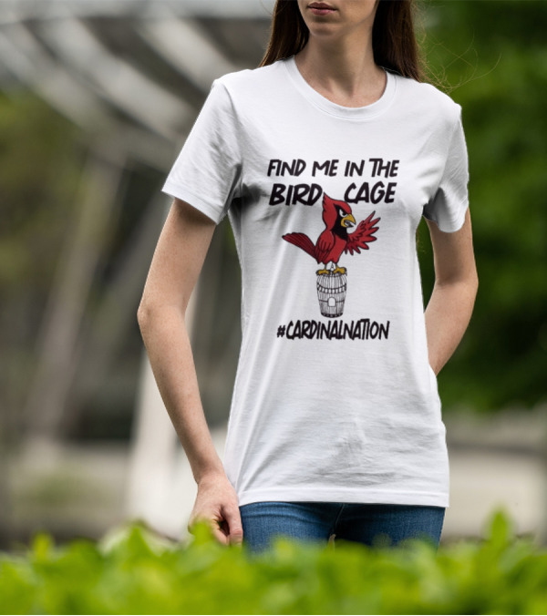 Find Me In The Birdcage Cardinal Nation #CardinalNation T-Shirt