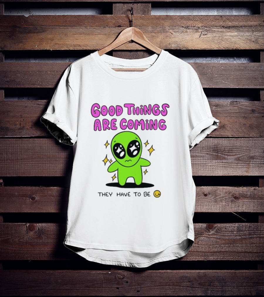 Good Things Are Coming They Have To Be Alien Smiley T-Shirt