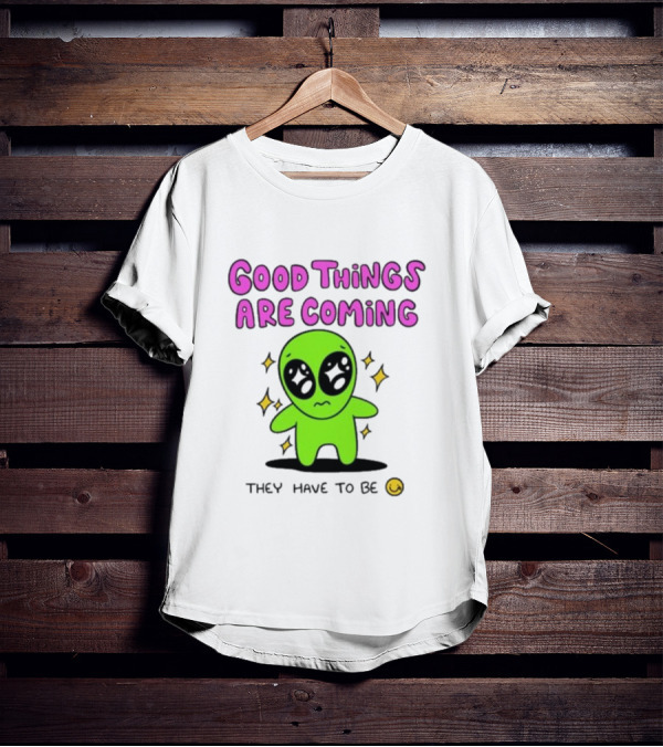 Good Things Are Coming They Have To Be Alien Smiley T-Shirt