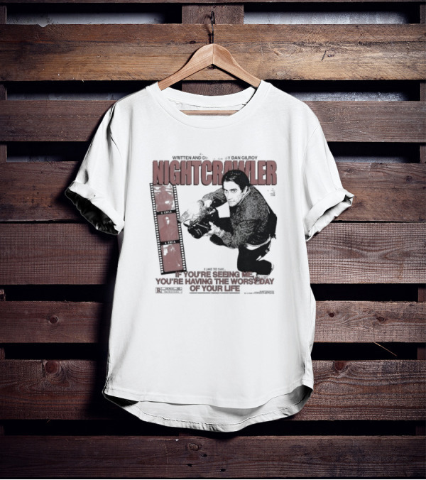 Nightcrawler Jake Gyllenhaal Written And Directed By Dan Gilroy If You’re Seeing Me You’re Having The Worst Day Of Your Life T-Shirt